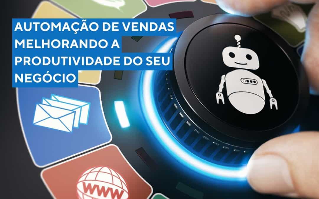 Automação de Vendas: Melhorando a Produtividade do seu Negócio