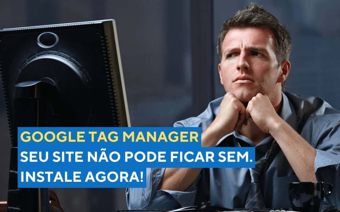 Google Tag Manager (GTM):  Indispensável Para Seu Site