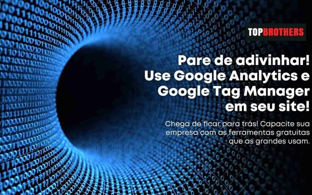 Por Que Google Analytics e Google Tag Manager São Essenciais?