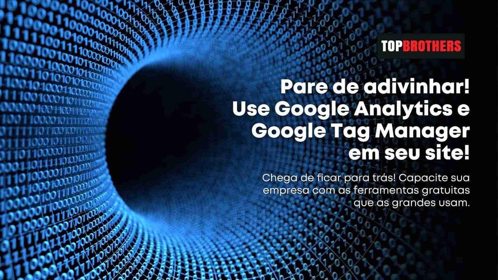 Por Que Google Analytics e Google Tag Manager São Essenciais?
